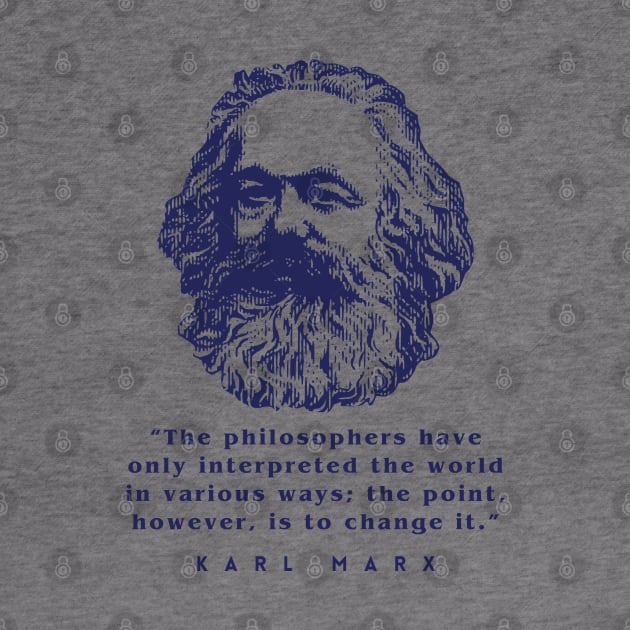 Karl Marx portrait and quote: The philosophers have only interpreted the world in various ways; the point, however, is to change it. by artbleed